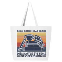 Drink Coffee Read Books Dismantle Systems Of Oppression 25L Jumbo Tote