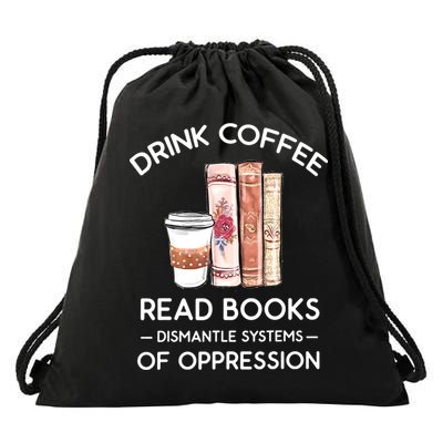 Drink Coffee Read Books Dismantle Systems Of Oppression Drawstring Bag