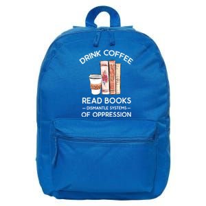 Drink Coffee Read Books Dismantle Systems Of Oppression 16 in Basic Backpack