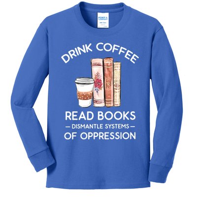 Drink Coffee Read Books Dismantle Systems Of Oppression Kids Long Sleeve Shirt