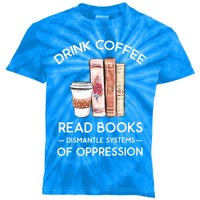 Drink Coffee Read Books Dismantle Systems Of Oppression Kids Tie-Dye T-Shirt