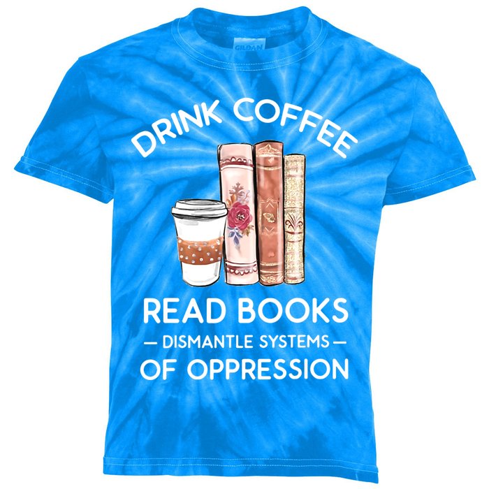 Drink Coffee Read Books Dismantle Systems Of Oppression Kids Tie-Dye T-Shirt