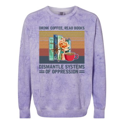 Drink Coffee Read Books Dismantle Systems Of Oppression Colorblast Crewneck Sweatshirt