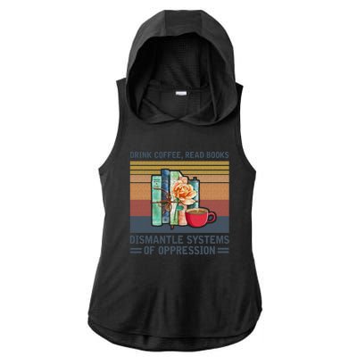 Drink Coffee Read Books Dismantle Systems Of Oppression Ladies PosiCharge Tri-Blend Wicking Draft Hoodie Tank