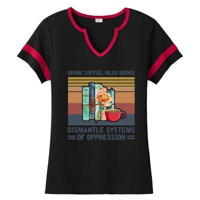 Drink Coffee Read Books Dismantle Systems Of Oppression Ladies Halftime Notch Neck Tee