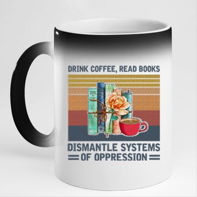 Drink Coffee Read Books Dismantle Systems Of Oppression 11oz Black Color Changing Mug