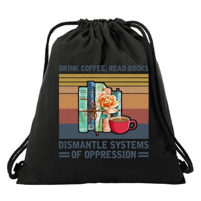 Drink Coffee Read Books Dismantle Systems Of Oppression Drawstring Bag