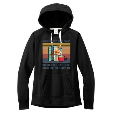 Drink Coffee Read Books Dismantle Systems Of Oppression Women's Fleece Hoodie