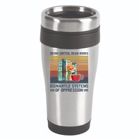Drink Coffee Read Books Dismantle Systems Of Oppression 16oz Travel Tumbler