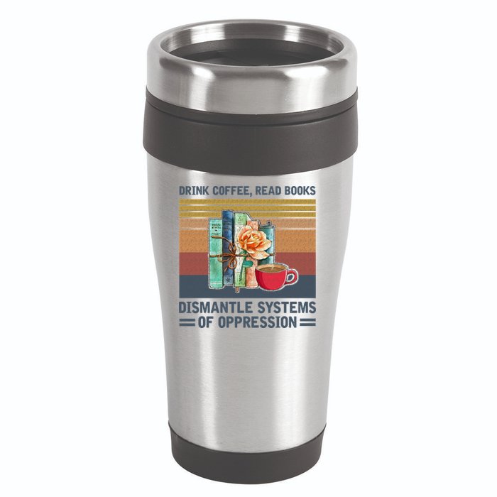 Drink Coffee Read Books Dismantle Systems Of Oppression 16oz Travel Tumbler