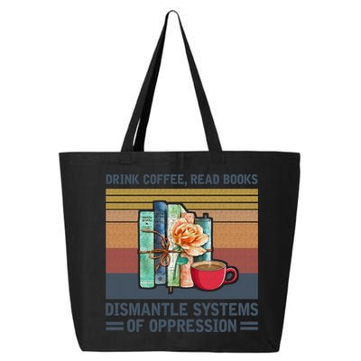Drink Coffee Read Books Dismantle Systems Of Oppression 25L Jumbo Tote