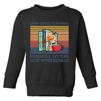 Drink Coffee Read Books Dismantle Systems Of Oppression Toddler Sweatshirt