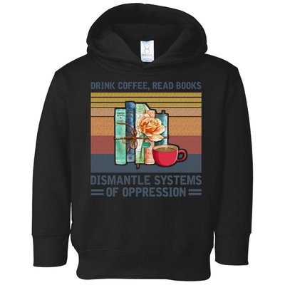 Drink Coffee Read Books Dismantle Systems Of Oppression Toddler Hoodie