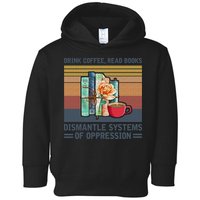 Drink Coffee Read Books Dismantle Systems Of Oppression Toddler Hoodie