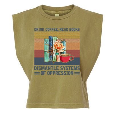 Drink Coffee Read Books Dismantle Systems Of Oppression Garment-Dyed Women's Muscle Tee