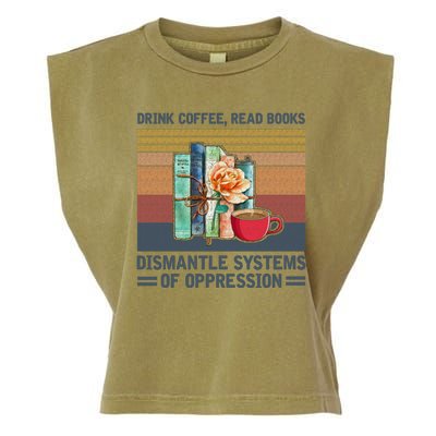 Drink Coffee Read Books Dismantle Systems Of Oppression Garment-Dyed Women's Muscle Tee