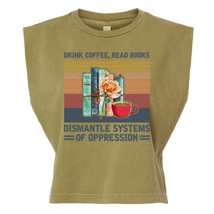 Drink Coffee Read Books Dismantle Systems Of Oppression Garment-Dyed Women's Muscle Tee