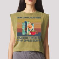 Drink Coffee Read Books Dismantle Systems Of Oppression Garment-Dyed Women's Muscle Tee