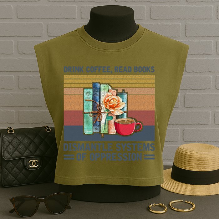 Drink Coffee Read Books Dismantle Systems Of Oppression Garment-Dyed Women's Muscle Tee