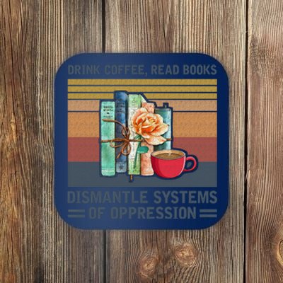 Drink Coffee Read Books Dismantle Systems Of Oppression Coaster