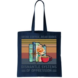 Drink Coffee Read Books Dismantle Systems Of Oppression Tote Bag