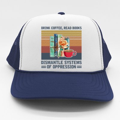 Drink Coffee Read Books Dismantle Systems Of Oppression Trucker Hat