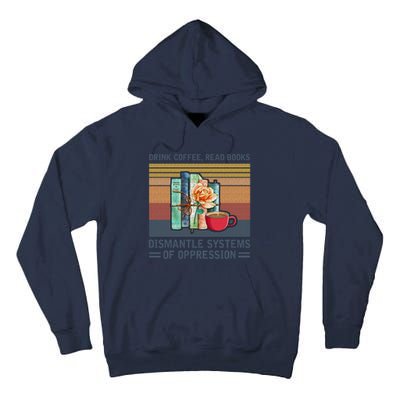 Drink Coffee Read Books Dismantle Systems Of Oppression Tall Hoodie