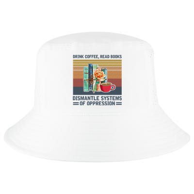 Drink Coffee Read Books Dismantle Systems Of Oppression Cool Comfort Performance Bucket Hat