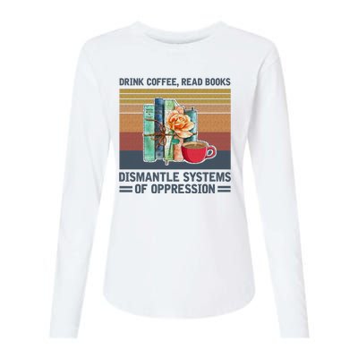 Drink Coffee Read Books Dismantle Systems Of Oppression Womens Cotton Relaxed Long Sleeve T-Shirt