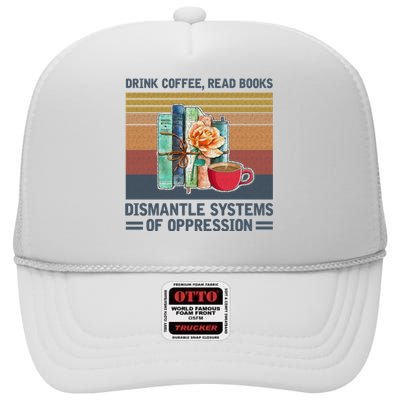 Drink Coffee Read Books Dismantle Systems Of Oppression High Crown Mesh Back Trucker Hat