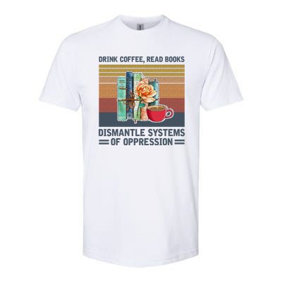 Drink Coffee Read Books Dismantle Systems Of Oppression Softstyle CVC T-Shirt