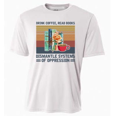 Drink Coffee Read Books Dismantle Systems Of Oppression Cooling Performance Crew T-Shirt