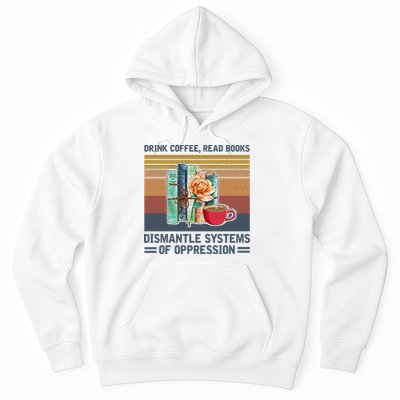 Drink Coffee Read Books Dismantle Systems Of Oppression Hoodie