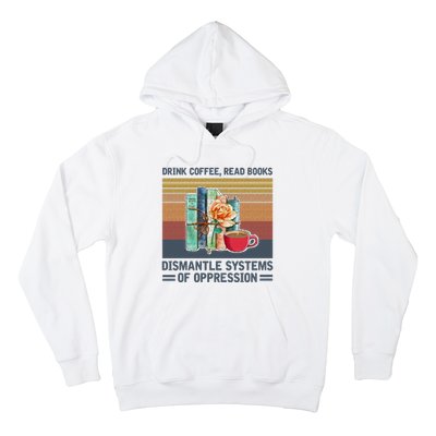 Drink Coffee Read Books Dismantle Systems Of Oppression Hoodie