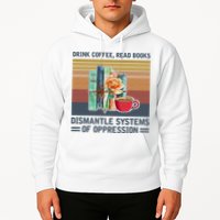 Drink Coffee Read Books Dismantle Systems Of Oppression Hoodie