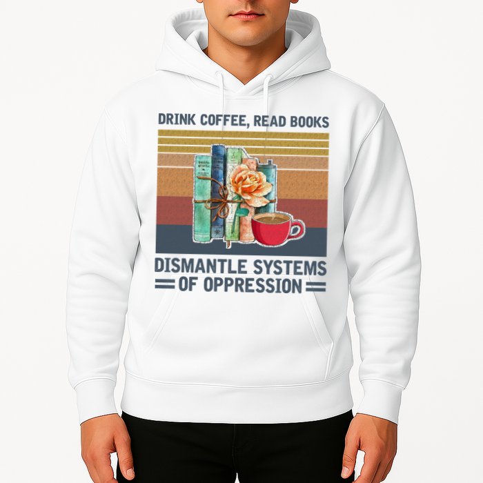 Drink Coffee Read Books Dismantle Systems Of Oppression Hoodie