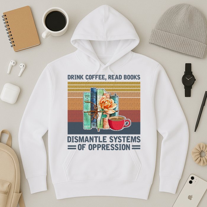 Drink Coffee Read Books Dismantle Systems Of Oppression Hoodie