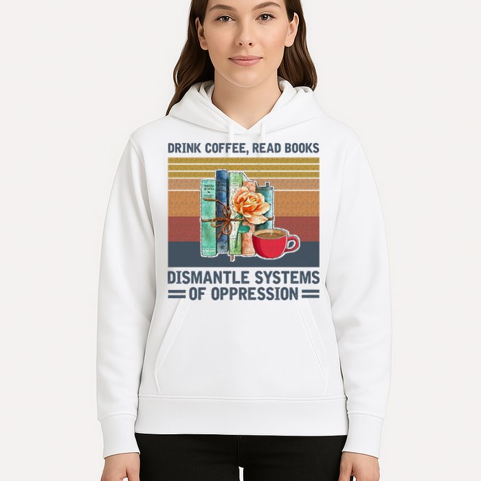 Drink Coffee Read Books Dismantle Systems Of Oppression Hoodie