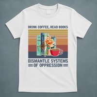 Drink Coffee Read Books Dismantle Systems Of Oppression T-Shirt