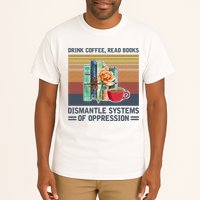 Drink Coffee Read Books Dismantle Systems Of Oppression Tall T-Shirt