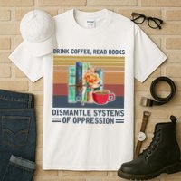 Drink Coffee Read Books Dismantle Systems Of Oppression Tall T-Shirt