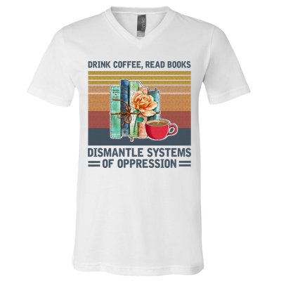 Drink Coffee Read Books Dismantle Systems Of Oppression V-Neck T-Shirt