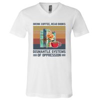 Drink Coffee Read Books Dismantle Systems Of Oppression V-Neck T-Shirt