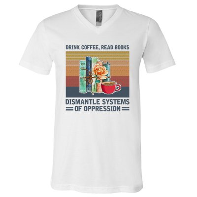 Drink Coffee Read Books Dismantle Systems Of Oppression V-Neck T-Shirt