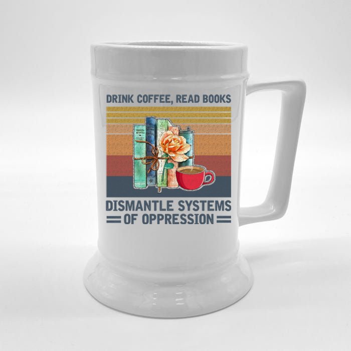 Drink Coffee Read Books Dismantle Systems Of Oppression Beer Stein