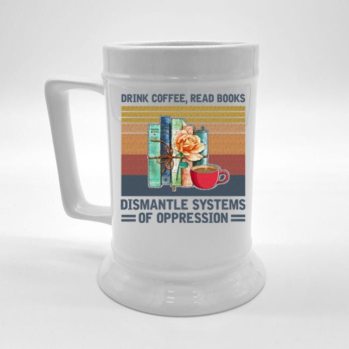 Drink Coffee Read Books Dismantle Systems Of Oppression Beer Stein