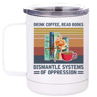 Drink Coffee Read Books Dismantle Systems Of Oppression 12 oz Stainless Steel Tumbler Cup