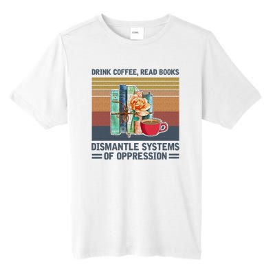 Drink Coffee Read Books Dismantle Systems Of Oppression Tall Fusion ChromaSoft Performance T-Shirt