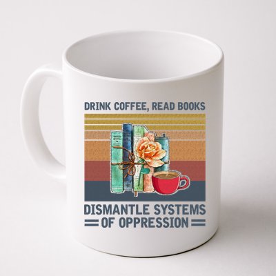 Drink Coffee Read Books Dismantle Systems Of Oppression Mug