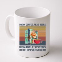 Drink Coffee Read Books Dismantle Systems Of Oppression Coffee Mug